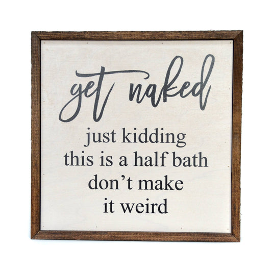 Get Naked Half Bathroom Wooden Sign 10"x10"